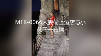 MFK-0066人妻偷上酒店与小伙子一夜情