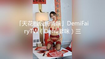 「天花板级纯情妹」DemiFairyTW（Demi爹咪）三