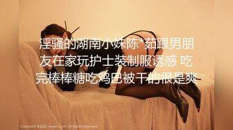 淫骚的湖南小妹陈*茹跟男朋友在家玩护士装制服诱惑 吃完棒棒糖吃鸡巴被干的很是爽