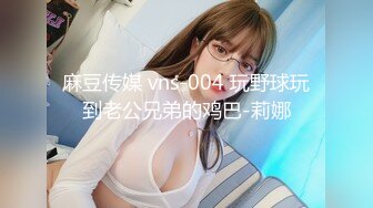 麻豆传媒 vns-004 玩野球玩到老公兄弟的鸡巴-莉娜