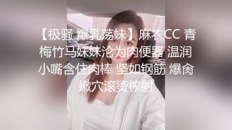 【极骚 爆乳荡妹】麻衣CC 青梅竹马妹妹沦为肉便器 温润小嘴含住肉棒 坚如钢筋 爆肏嫩穴滚烫榨射