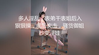  多人淫乱，表弟干表姐后入狠狠操，前后夹击，骚货御姐秒变淫娃