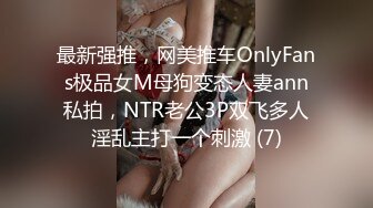 最新强推，网美推车OnlyFans极品女M母狗变态人妻ann私拍，NTR老公3P双飞多人淫乱主打一个刺激 (7)