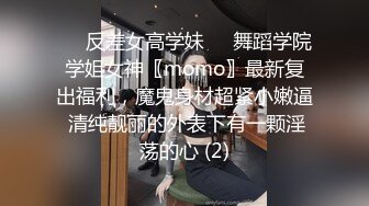 ☀️反差女高学妹☀️舞蹈学院学姐女神〖momo〗最新复出福利，魔鬼身材超紧小嫩逼 清纯靓丽的外表下有一颗淫荡的心 (2)