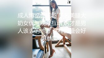 成人博览会现场 多名美腿大奶女优与观众互动 这才是男人该去的地方 这样的盛会好想参加啊