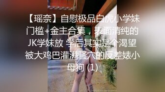 【瑶奈】自慰极品白虎小学妹门槛+金主合集，表面清纯的JK学妹放 学后其实是个渴望被大鸡巴灌满骚穴的反差婊小母狗 (1)