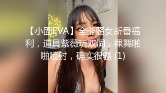 【小固EVA】全能骚女新番福利，道具紫薇玩双洞，裸舞啪啪喷射，确实很骚 (1)