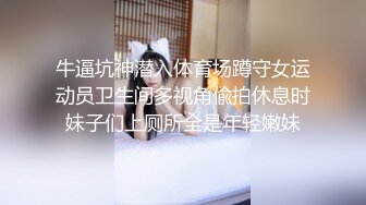 牛逼坑神潜入体育场蹲守女运动员卫生间多视角偸拍休息时妹子们上厕所全是年轻嫩妹