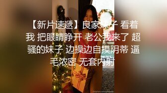 【新片速遞】良家妹子 看着我 把眼睛睁开 老公我来了 超骚的妹子 边操边自摸阴蒂 逼毛浓密 无套内射 