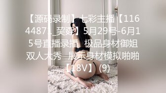 【源码录制】七彩主播【11644871_巭孬】5月29号-6月15号直播录播✨极品身材御姐双人大秀✨展示身材模拟啪啪✨【18V】 (9)