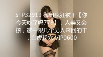 STP32919 御姐疯狂被干【你今天吃了吗778】，人美又会撩，家中跟几个男人来回的干，白虎粉穴 VIP0600