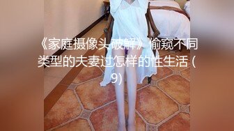 《家庭摄像头破解》偷窥不同类型的夫妻过怎样的性生活 (9)