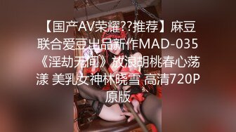 【国产AV荣耀??推荐】麻豆联合爱豆出品新作MAD-035《淫劫无间》放浪胡桃春心荡漾 美乳女神林晓雪 高清720P原版