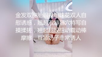 金发双胞胎眼镜姐妹花双人自慰诱惑，翘起双腿掰穴特写自摸揉搓，翘起屁股扭动震动棒摩擦，互舔奶子非常诱人