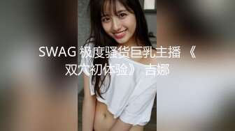 SWAG 极度骚货巨乳主播 《双穴初体验》 吉娜