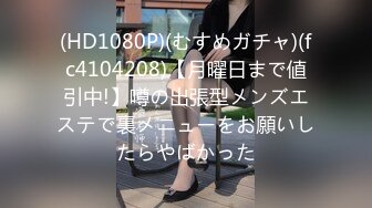 (HD1080P)(むすめガチャ)(fc4104208)【月曜日まで値引中!】噂の出張型メンズエステで裏メニューをお願いしたらやばかった