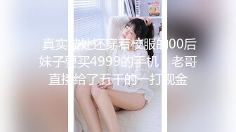  真实破处还穿着校服的00后妹子要买4999的手机，老哥直接给了五千的一打现金