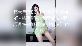 超大巨乳E奶【美七】甜美御姐~特写掰穴~舔弄奶头~骚舌诱惑~疯狂抖奶【91V】 (43)