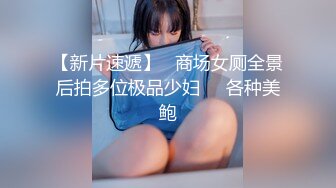 【新片速遞】   商场女厕全景后拍多位极品少妇❤️各种美鲍