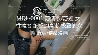 MDL-0001 苏清歌/苏娅 女 性瘾者 绝望的高潮 极致的欢愉 麻豆传媒映画