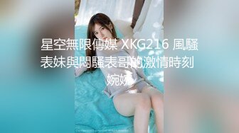 星空無限傳媒 XKG216 風騷表妹與悶騷表哥的激情時刻 婉婉