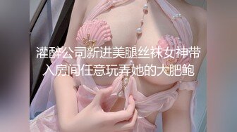 灌醉公司新进美腿丝袜女神带入房间任意玩弄她的大肥鲍