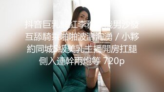 抖音巨乳網紅李雅與俄男沙發互舔騎乘啪啪波濤洶湧／小夥約同城S級美乳主播開房扛腿側入連幹兩炮等 720p