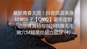 最新青春无敌！抖音风苗条身材嫩妹子【OVO】豪华定制，动感裸舞特写掰开自摸无毛嫩穴M腿黑丝站立放尿 (4)