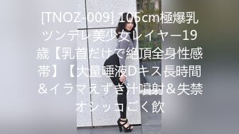 [TNOZ-009] 105cm極爆乳ツンデレ美少女レイヤー19歳【乳首だけで絶頂全身性感帯】【大量唾液Dキス長時間＆イラマえずき汁噴射＆失禁オシッコごく飲