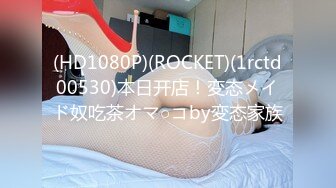 (HD1080P)(ROCKET)(1rctd00530)本日开店！変态メイド奴吃茶オマ○コby変态家族