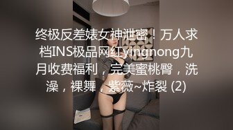 终极反差婊女神泄密！万人求档INS极品网红yingnong九月收费福利，完美蜜桃臀，洗澡，裸舞，紫薇~炸裂 (2)