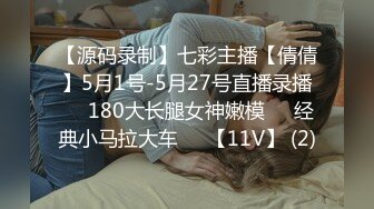 【源码录制】七彩主播【倩倩】5月1号-5月27号直播录播☑️180大长腿女神嫩模☑️经典小马拉大车☑️【11V】 (2)