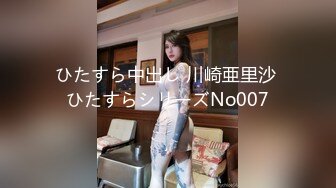 ひたすら中出し 川崎亜里沙 ひたすらシリーズNo007