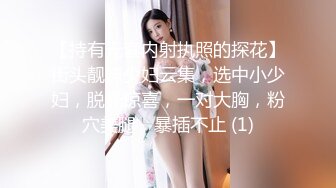 【持有无套内射执照的探花】街头靓妹少妇云集，选中小少妇，脱光惊喜，一对大胸，粉穴美腿，暴插不止 (1)