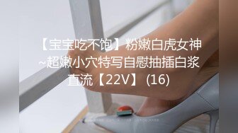 【宝宝吃不饱】粉嫩白虎女神~超嫩小穴特写自慰抽插白浆直流【22V】 (16)