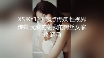 XSJKY117 起点传媒 性视界传媒 无套内射我的黑丝女家教 涵涵