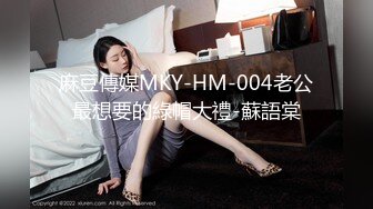 麻豆傳媒MKY-HM-004老公最想要的綠帽大禮-蘇語棠