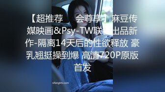 【超推荐❤️会尊享】麻豆传媒映画&Psy-TW联合出品新作-隔离14天后的性欲释放 豪乳翘挺操到爆 高清720P原版首发