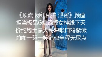 《顶流 网红私拍 泄密》颜值担当极品G奶绿播女神线下天价约炮土豪大哥深喉口鸡紫薇啪啪一颦一笑销魂全程无尿点