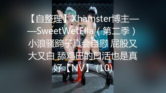 【自整理】Xhamster博主——SweetWetElla（第二季）小浪骚蹄子真会自慰 屁股又大又白 舔鸡巴的口活也是真好【NV】 (10)