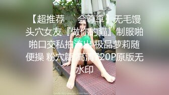 【超推荐❤️会尊享】无毛馒头穴女友『做你的貓』制服啪啪口交私拍流出 极品萝莉随便操 粉穴篇 高清720P原版无水印