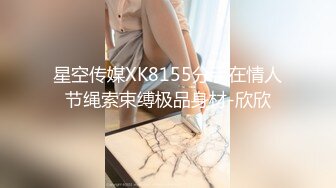 星空传媒XK8155分手在情人节绳索束缚极品身材-欣欣