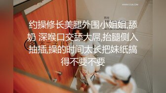 约操修长美腿外围小姐姐,舔奶 深喉口交舔大屌,抬腿侧入抽插,操的时间太长把妹纸搞得不要不要