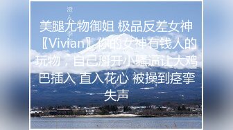 美腿尤物御姐 极品反差女神〖Vivian〗你的女神有钱人的玩物，自己掰开小骚逼让大鸡巴插入 直入花心 被操到痉挛失声