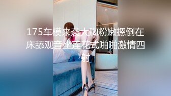 175车模来袭大胸粉嫩摁倒在床舔观音坐莲花式啪啪激情四射