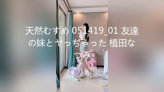 天然むすめ 051419_01 友達の妹とヤっちゃった 植田なつみ