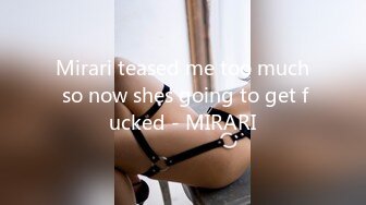 Mirari teased me too much so now shes going to get fucked - MIRARI