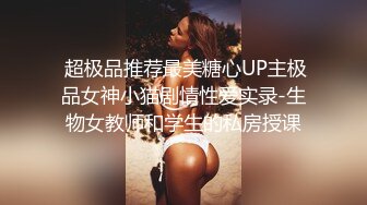  超极品推荐最美糖心UP主极品女神小猫剧情性爱实录-生物女教师和学生的私房授课