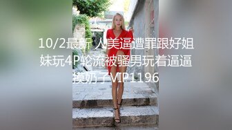 10/2最新 人美逼遭罪跟好姐妹玩4P轮流被骚男玩着逼逼摸奶子VIP1196