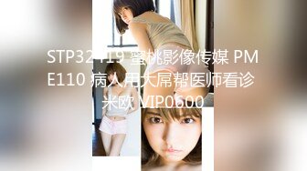 STP32419 蜜桃影像传媒 PME110 病人用大屌帮医师看诊 米欧 VIP0600